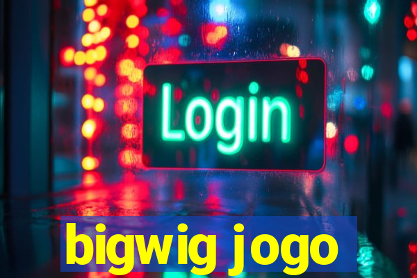 bigwig jogo